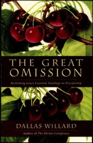 The Great Omission: Reclaiming Jesus's Essential Teachings on Discipleship