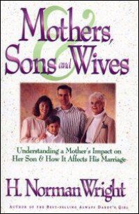 Mothers, Sons and Wives: Understanding a Mother's Impact on Her Son And How it Affects His Marriage
