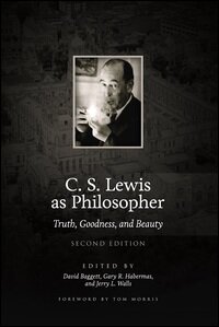 C. S. Lewis as Philosopher, 2nd Edition: Truth, Goodness, and Beauty