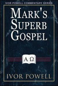Ivor Powell Gospel Commentaries - Mark's Superb Gospel
