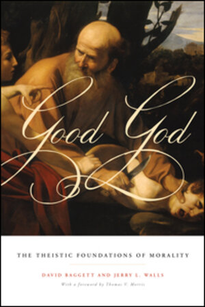 Good God: The Theistic Foundations of Morality