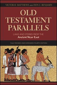 Old Testament Parallels, 4th Edition: Laws and Stories from the Ancient Near East