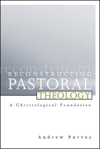 Reconstructing Pastoral Theology: A Christological Foundation