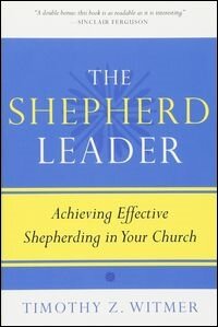 The Shepherd Leader: Achieving Effective Shepherding in Your Church