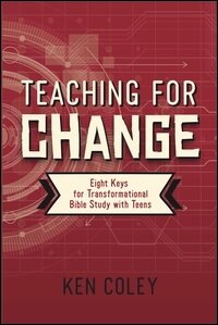 Teaching for Change: Eight Keys for Transformational Bible Study with Teens