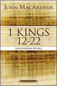 MacArthur Bible Studies: 1 Kings 12-22: The Kingdom Divides