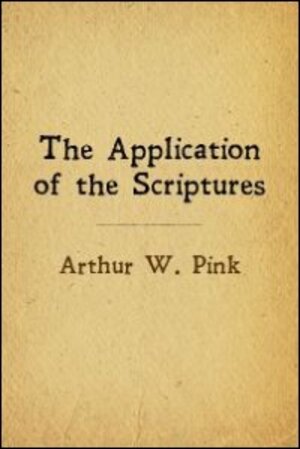 The Application Of The Scriptures: A Biblical Refutation of Dispensationalism