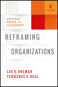 Reframing Organizations, 6th Edition: Artistry, Choice, and Leadership