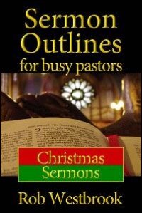 Sermon Outlines for Busy Pastors: Christmas Sermons: 21 Complete Sermon Outlines for Christmas