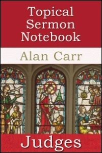 The Topical Sermon Notebook: Judges