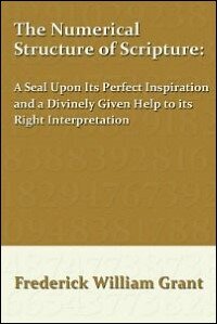 The Numerical Structure of Scripture: A Seal Upon Its Perfect Inspiration and a Divinely Given Help to its Right Interpretation