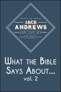 The Jack Andrews Expository Studies: What the Bible Says About... Volume 2