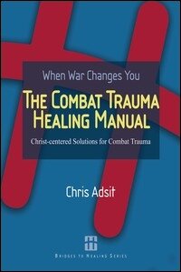 The Combat Trauma Healing Manual: Christ-Centered Solutions for Combat Trauma
