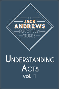 The Jack Andrews Expository Studies: Understanding Acts - Volume 1