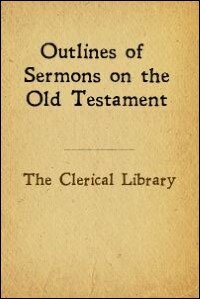The Clerical Library - Outlines of Sermons on the Old Testament