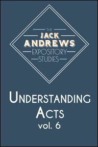 The Jack Andrews Expository Studies: Understanding Acts - Volume 6