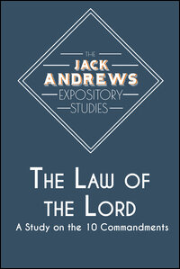 The Jack Andrews Expository Studies: The Law of the Lord: A Study on the 10 Commandments