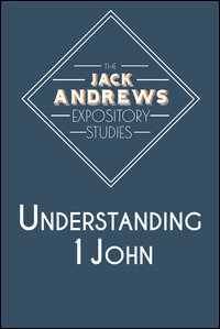 The Jack Andrews Expository Studies: Understanding 1 John