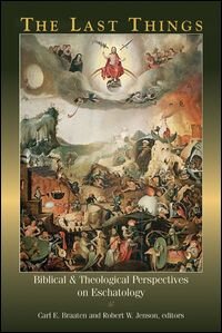 The Last Things: Biblical and Theological Perspectives on Eschatology