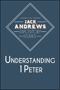 The Jack Andrews Expository Studies: Understanding 1 Peter