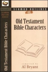 Bryant's Sermon Outlines on Bible Characters Old Testament