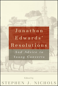 Jonathan Edwards' Resolutions: And Advice to Young Converts
