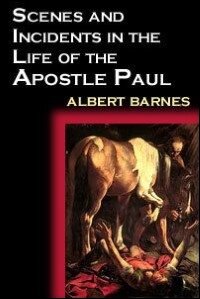 Scenes and Incidents in the Life of the Apostle Paul: Viewed as illustrating the nature and influence of the Christian religion