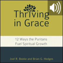 Thriving in Grace: Twelve Ways the Puritans Fuel Spiritual Growth (audio)