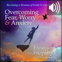 Overcoming Fear, Worry, and Anxiety: Becoming a Woman of Faith and Confidence (audio)