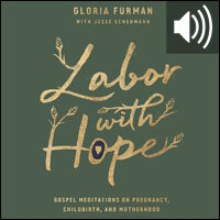 Labor with Hope: Gospel Meditations on Pregnancy, Childbirth, and Motherhood (audio)