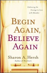 Begin Again, Believe Again: Embracing the Courage to Love with Abandon (Audio)