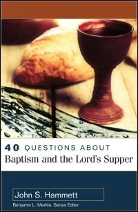 40 Questions about Baptism and the Lord’s Supper (40 Questions Series)