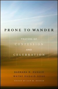 Prone to Wander: Prayers of Confession and Celebration