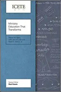 Ministry Education that Transforms: Modeling and Teaching the Transformed Life (ICETE Series)