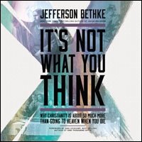 It's Not What You Think: Why Christianity Is About So Much More Than Going to Heaven When You Die (Audio)