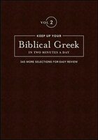 Keep up Your Biblical Greek in Two Minutes a Day, Volume 2: 365 More Selections for Easy Review