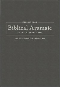 Keep up Your Biblical Aramaic in Two Minutes a Day: 365 Selections for Easy Review