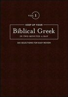 Keep up Your Biblical Greek in Two Minutes a Day, Volume 1: 365 Selections for Easy Review