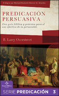 Predicación persuasiva: Una guía bíblica y práctica para el uso efectivo de la persuasión