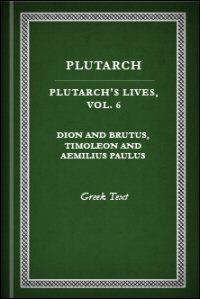Plutarch’s Lives, Vol. VI: Dion and Brutus, Timoleon and Aemilius Paulus: Greek Text