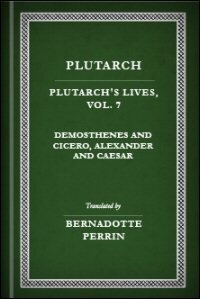 Plutarch’s Lives, Vol. VII: Demosthenes and Cicero, Alexander and Caesar: English Text