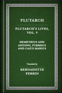 Plutarch’s Lives, Vol. IX: Demetrius and Antony, Pyrrhus and Caius Marius: English Text