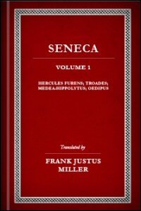 Seneca’s Tragedies, Volume I: Hercules Furens, Troades, Medea, Hippolytus, and Oedipus: English Text