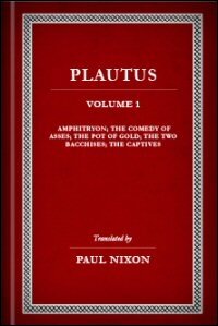 Plautus, Volume I: Amphitryon, The Comedy of Asses, The Pot of Gold, The Two Bacchises, The Captives: English Text