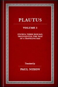 Plautus, Volume V: Stichus, Three Bob Day, Truculentus, The Tale of a Travelling Bag, and Fragments: English Text