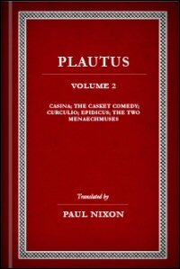 Plautus, Volume II: Casina, The Casket Comedy, Curculio, Epidicus, The Two Menaechmuses: English Text