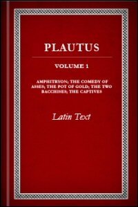 Plautus, Volume I: Amphitryon, The Comedy of Asses, The Pot of Gold, The Two Bacchises, The Captives: Latin Text