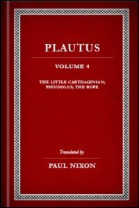 Plautus, Volume IV: The Little Carthaginian, Pseudolus, and The Rope: English Text