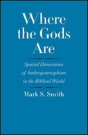 Where the Gods Are: Spatial Dimensions of Anthropomorphism in the Biblical World (The Anchor Yale Bible Reference Library | AYBRL)