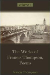 The Works of Francis Thompson, Poems: Volume I